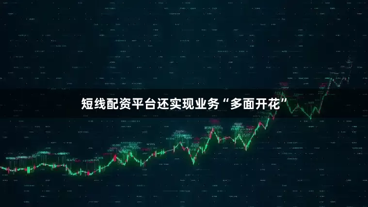 短线配资平台还实现业务“多面开花”