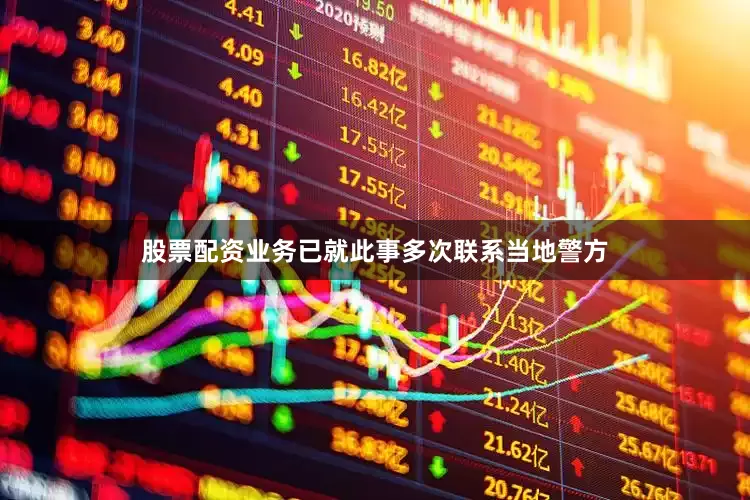股票配资业务已就此事多次联系当地警方
